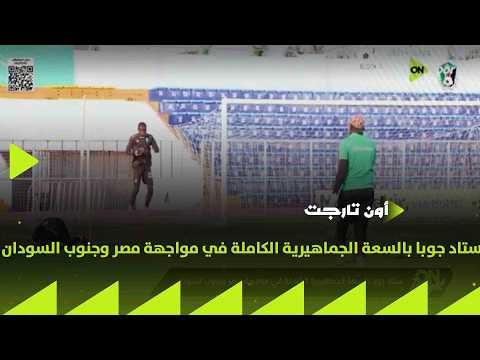 ON TARGET - ستاد جوبا بالسعة الجماهيرية الكاملة في مواجهة مصر وجنوب السودان