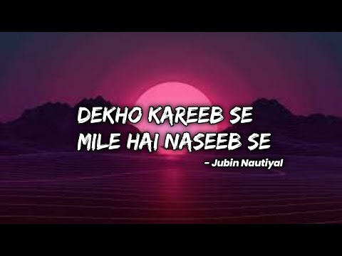 Dekho Kareeb se mile hai naseeb se -Jubin nautiyal
