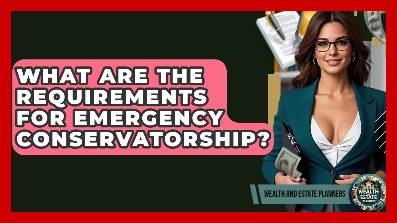 What Are The Requirements For Emergency Conservatorship? - Wealth and Estate Planners