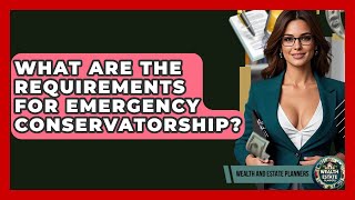 What Are The Requirements For Emergency Conservatorship? - Wealth and Estate Planners