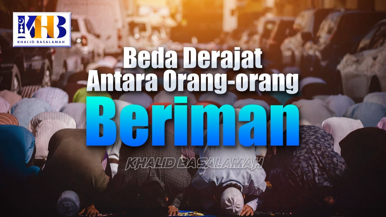 ⁣Beda Derajat Antara Orang-orang Beriman - Khalid Basalamah