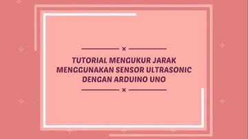 Tutorial Mengukur Jarak Menggunakan Sensor Ultrasonik dengan Arduino Uno.