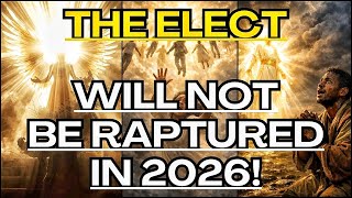 Famous THE ELECT WILL NOT BE RAPTURED IN 2026: TRUTH ABOUT THE RAPTURE‼️ Wealth