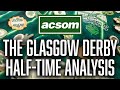Celtic v rangers  live glasgow derby ht analysis  a celtic state of mind  acsom