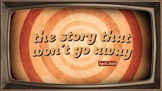The Story That Won't Go Away - Part 4 - April 26, 2026