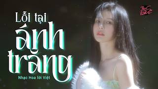 Lỗi Tại Ánh Trăng - Nhạc Hoa Lời Việt - (月亮惹的祸)