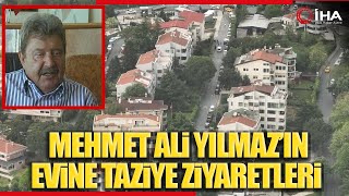 Hayatını Kaybeden Mehmet Ali Yılmaz’ın Evine Taziye Ziyaretleri