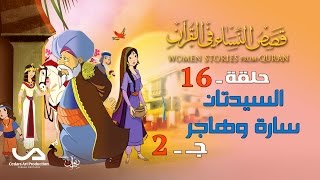 قصص النساء في القرآن | الحلقة 16 | السيدتان سارة و هاجر - ج 2 | Women Stories from Qur'an