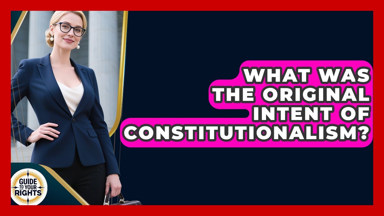 What Was The Original Intent Of Constitutionalism? - Guide To Your Rights