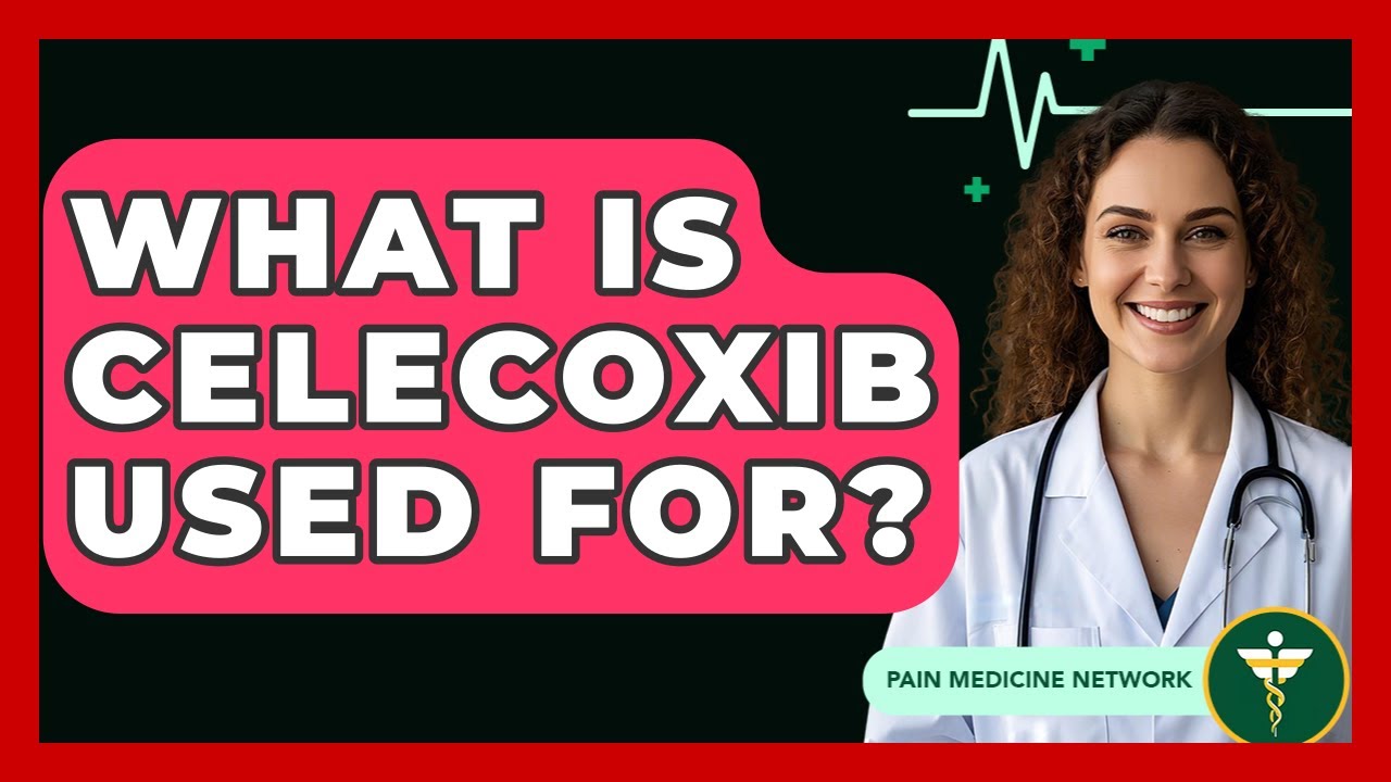 What Is Celecoxib Used For? - Pain Medicine Network
