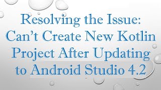 Resolving the Issue: Can't Create New Kotlin Project After Updating to Android Studio 4.2