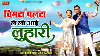 चिमटा पलटा लेलो आयी लुहारी रे | Mukesh Fouji | Miss Garima | New Haryanvi Ragni 2021 | NDJ Film