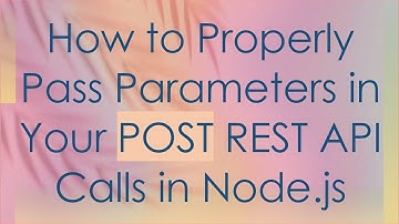 How to Properly Pass Parameters in Your POST REST API Calls in Node.js
