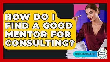 How Do I Find A Good Mentor For Consulting? - Consulting Career Hub