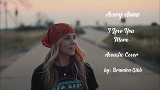 Avery Anna:  I Love You More  { I Love You More acoustic cover } by: Brandon Gibb