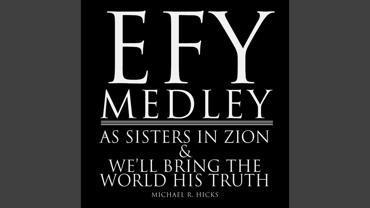 Efy Medley: As Sisters in Zion / We'll Bring the World His Truth (feat. Michael R. Hicks Youth... Efy Medley: As Sisters in Zion / We'll Bring the World His Truth (feat. Michael R. Hicks Youth...