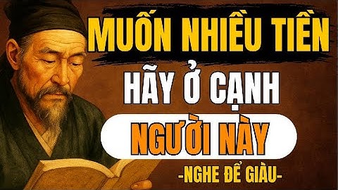 CỔ NHÂN TIẾT LỘ – Muốn Giàu Có, Hãy Ở Gần Người Biết Kiếm Tiền Thật | Triết Lý Sống