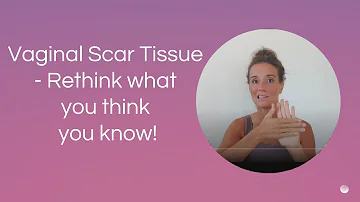 Vaginal Scar Tissue: What it is, Where it comes from & How it affects your health & pelvic floor