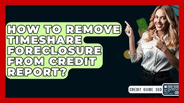 How To Remove Timeshare Foreclosure From Credit Report? - CreditGuide360.com