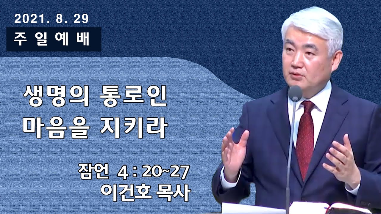 [순복음대구교회] 이건호 목사  2021년 8월 29일(잠언 4장 20~27절)생명의 통로인 마음을 지키라