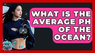 What Is The Average PH Of The Ocean? - The Marine Life Explorer