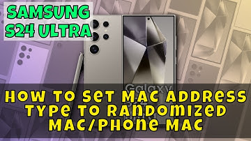 Samsung Galaxy S24 Ultra: How to Set MAC Address Type to Randomized MAC/Phone MAC