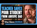 TEACHER SAVES Poor Student From ABUSIVE DAD | Dhar Mann Bonus!