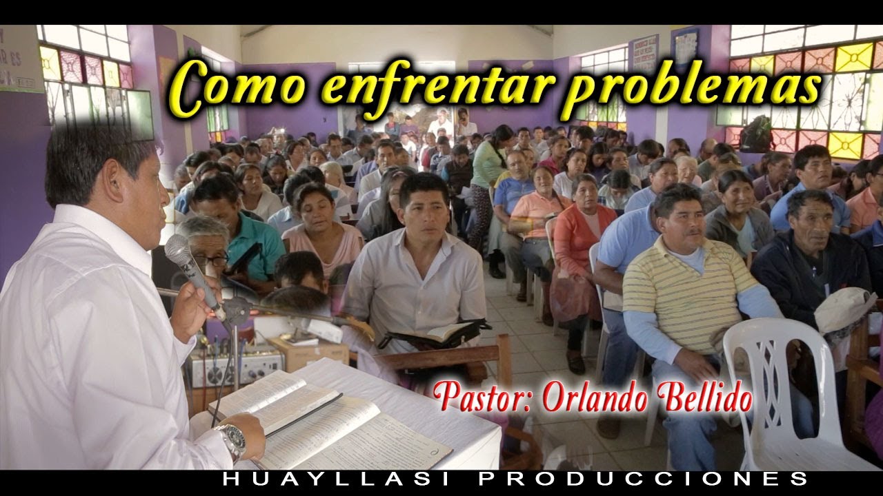 Pastor: Orlando Bellido - Tema: Como enfrentar problemas
