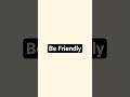 To Be Friendly