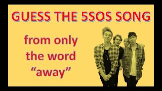 GUESS THE 5SOS SONG! FROM ONLY THE WORD 'AWAY'! DIFFICULTY LEVEL HARD!