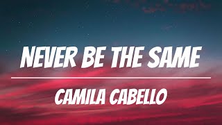 Camila Cabello - Never Be The Same (Lyrics)