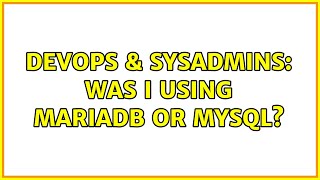 DevOps & SysAdmins: Was I using MariaDB or MySQL? Net Worth