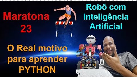 Maratona 23 - O Real motivo para aprender PYTHON - Robô com Inteligência Artificial