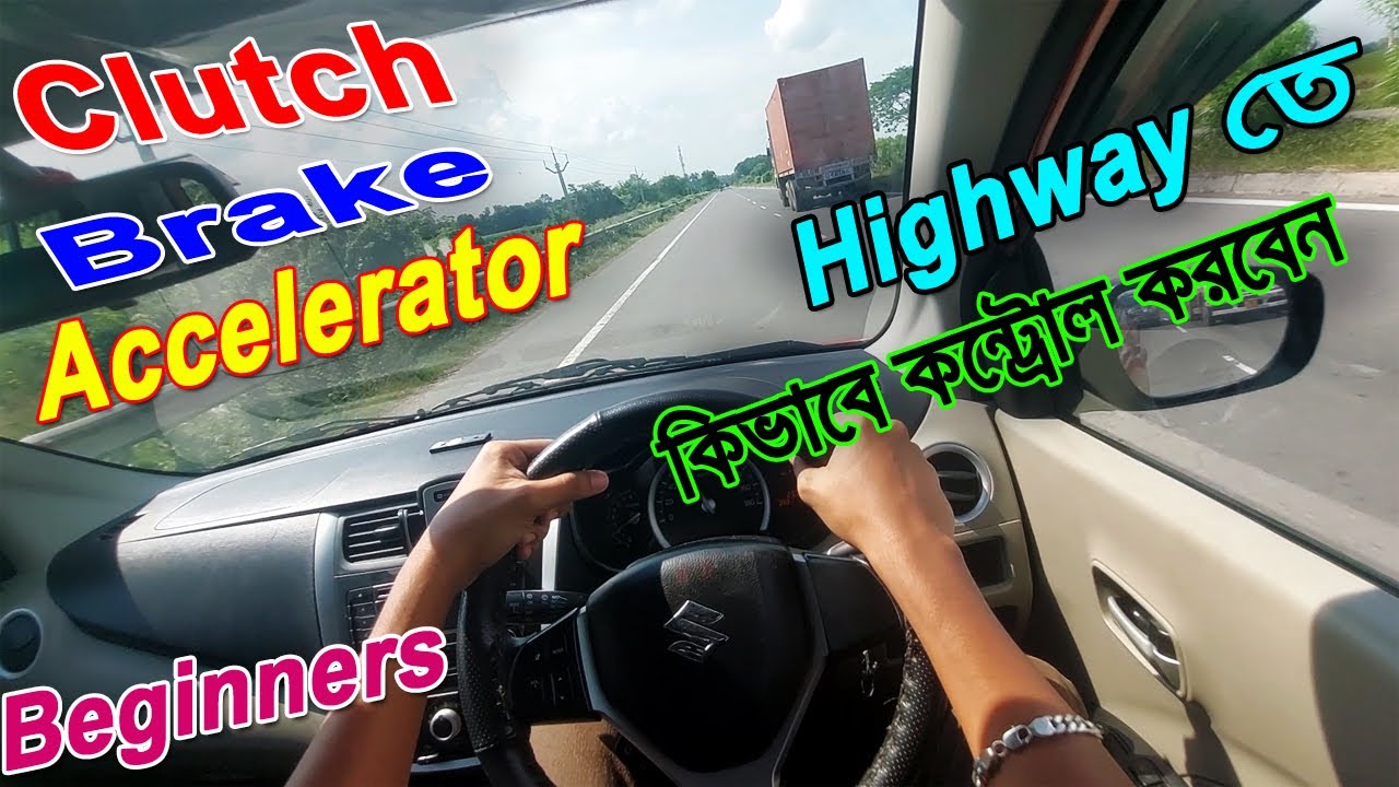 Car clutch brake accelerator control in highway for beginner আপনারা কিভাবে ABC কন্ট্রোল
