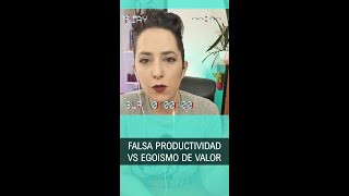 Falsa productividad vs egoísmo de valor