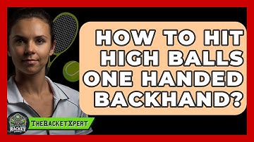 How To Hit High Balls One Handed Backhand? - The Racket Xpert