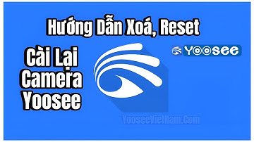 Hướng dẫn xoá, resst, cài lại camera yoosee