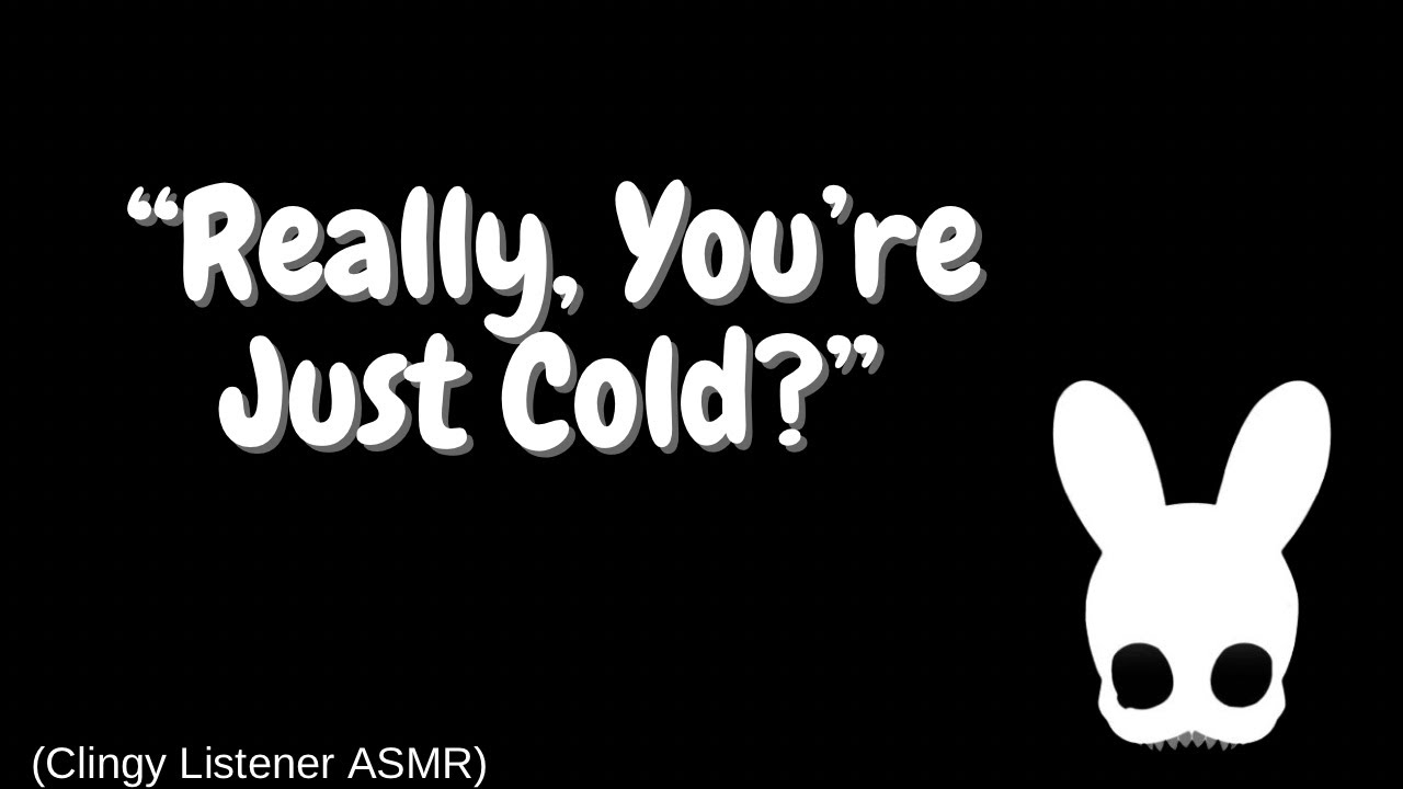 Really, You're Just Cold? (Clingy Listener ASMR)