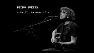 Video thumbnail of "Pedro Guerra   La Gloria eres tú"