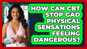 How Can CBT Stop GAD Physical Sensations Feeling Dangerous? - CBT Toolkit