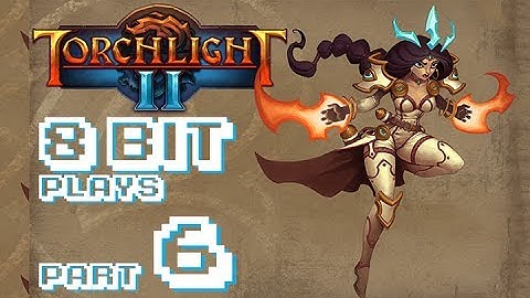 Torchlight 2 - So yeah what were we talking about?.... (Part 6)