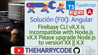 Solución (FIX): Node - Angular: Firebase CLI vX.X is incompatible with Node.js vX.X Please upgrade..