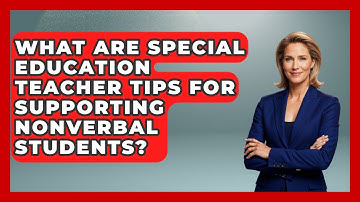 What Are Special Education Teacher Tips for Supporting Nonverbal Students?