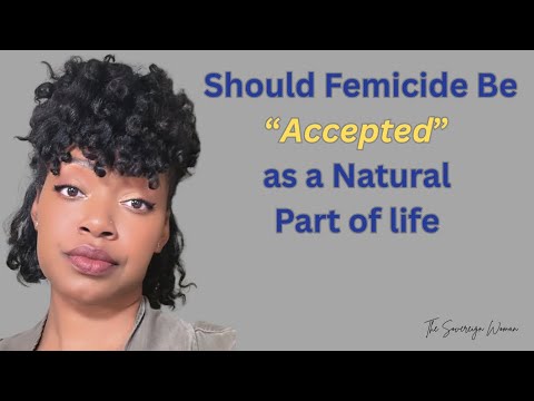 Should Women Just “Accept” that femicide is a natural part of life??