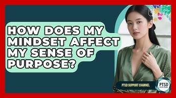How Does My Mindset Affect My Sense Of Purpose? - PTSD Support Channel