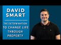 David smart the determination to change life through property