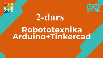 2 - Dars. Robototexnika | Arduino + TinkerCad | O