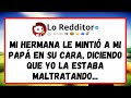 Mi HERMANA le MINTIÓ a mi papá en su cara, diciendo que yo la estaba maltratando...