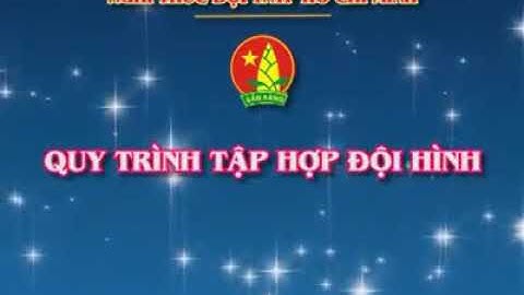 Hướng dẫn quy trình tập hợp đội hình - Nghi thức Đội TNTP Hồ Chí Minh