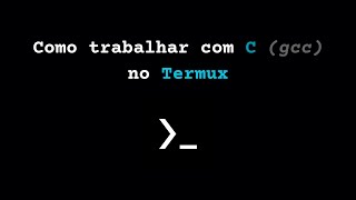 Como trabalhar com C (gcc) no Termux